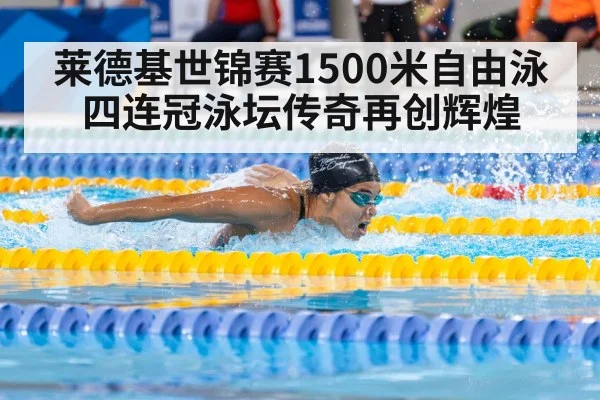 莱德基世锦赛1500米自由泳四连冠泳坛传奇再创辉煌